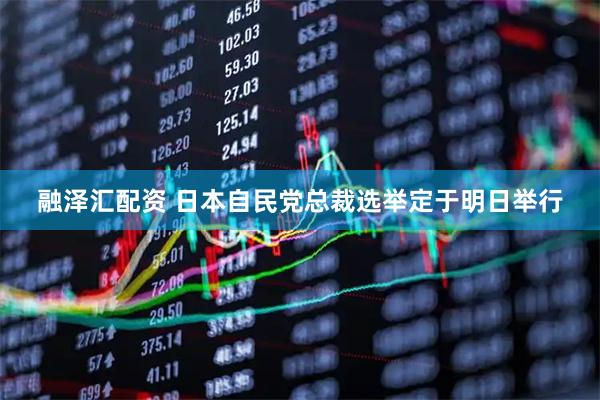 融泽汇配资 日本自民党总裁选举定于明日举行